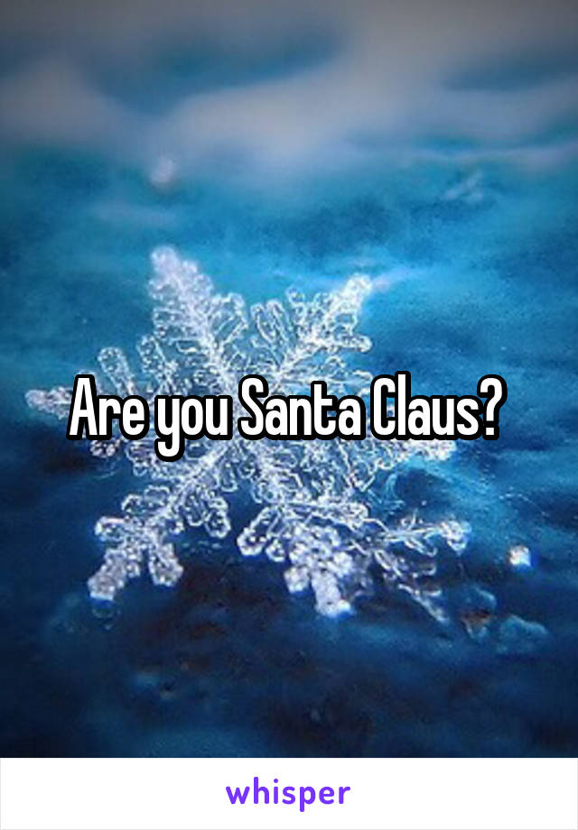 Are you Santa Claus? 