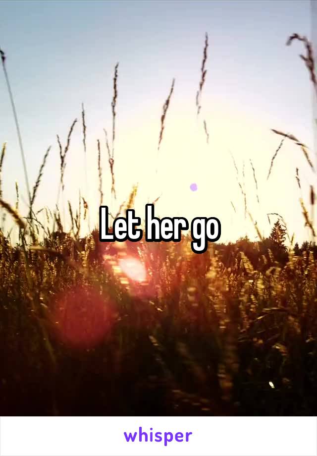 Let her go