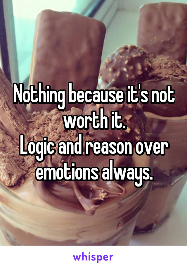 Nothing because it's not worth it.
Logic and reason over emotions always.