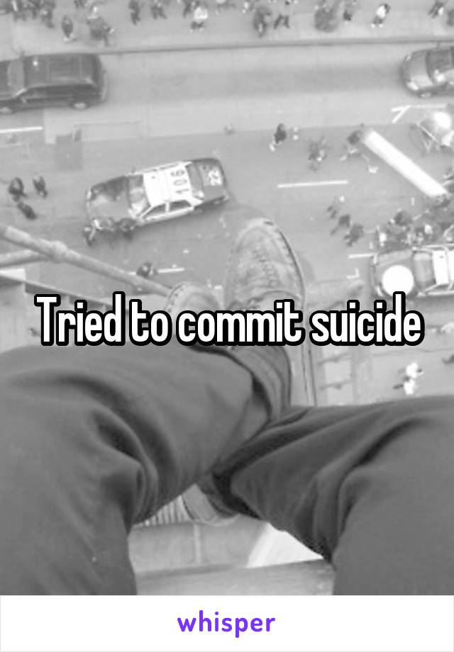 Tried to commit suicide