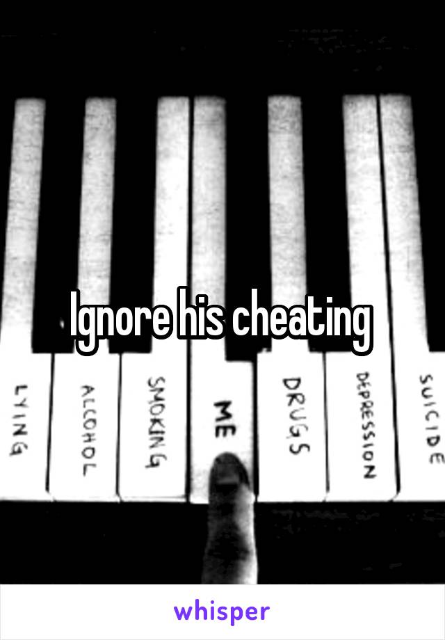 Ignore his cheating 