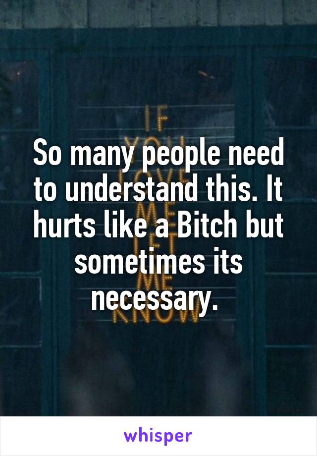 So many people need to understand this. It hurts like a Bitch but sometimes its necessary. 