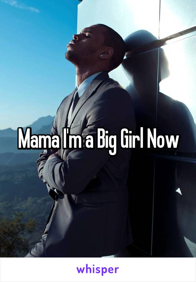 Mama I'm a Big Girl Now