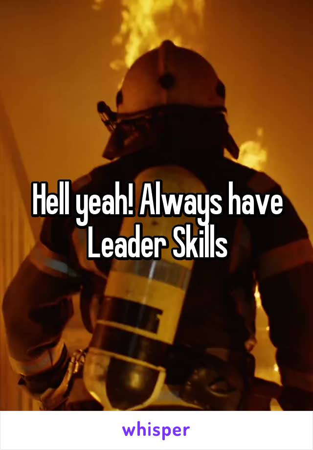 Hell yeah! Always have Leader Skills