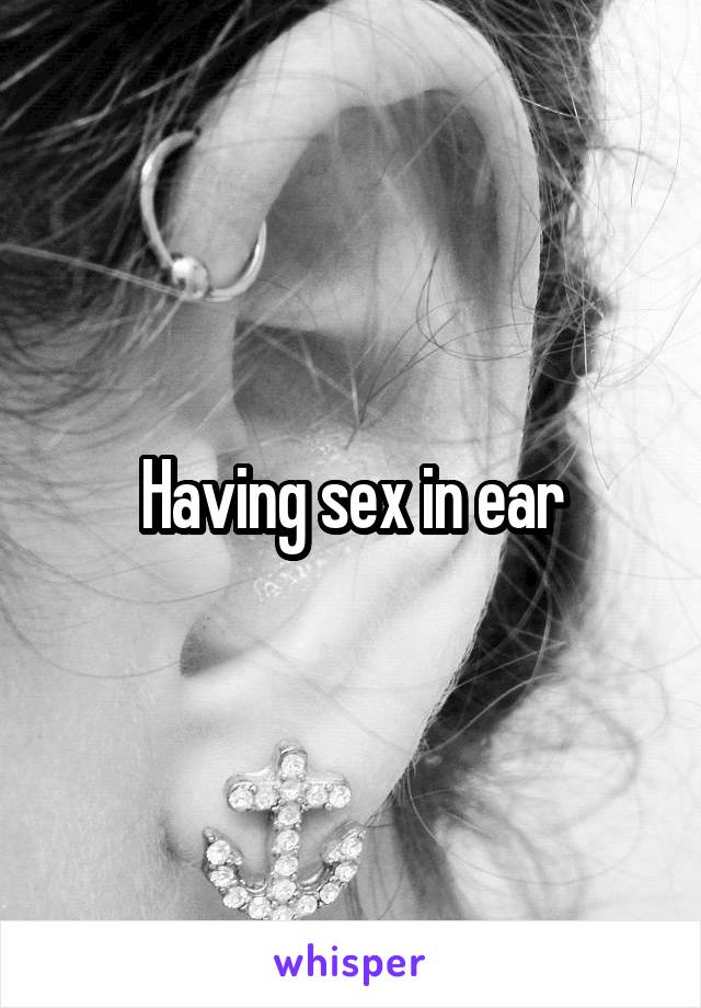 Having sex in ear