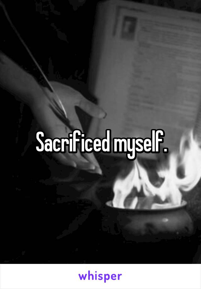 Sacrificed myself.