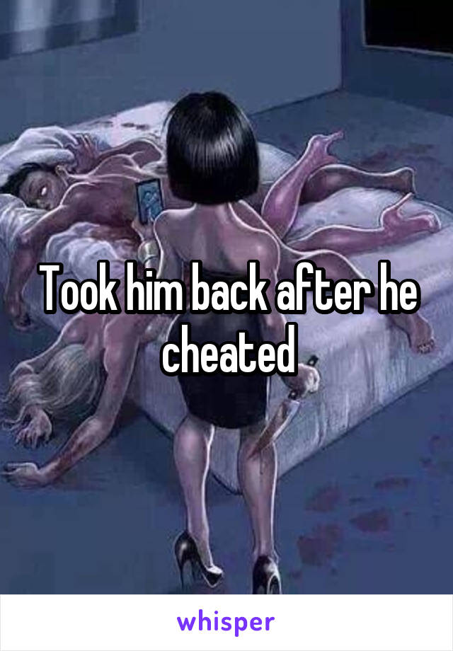 Took him back after he cheated