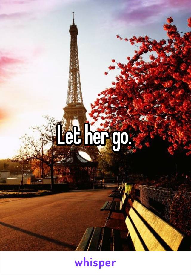 Let her go. 