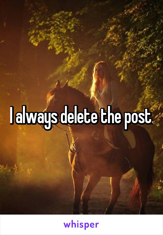 I always delete the post.