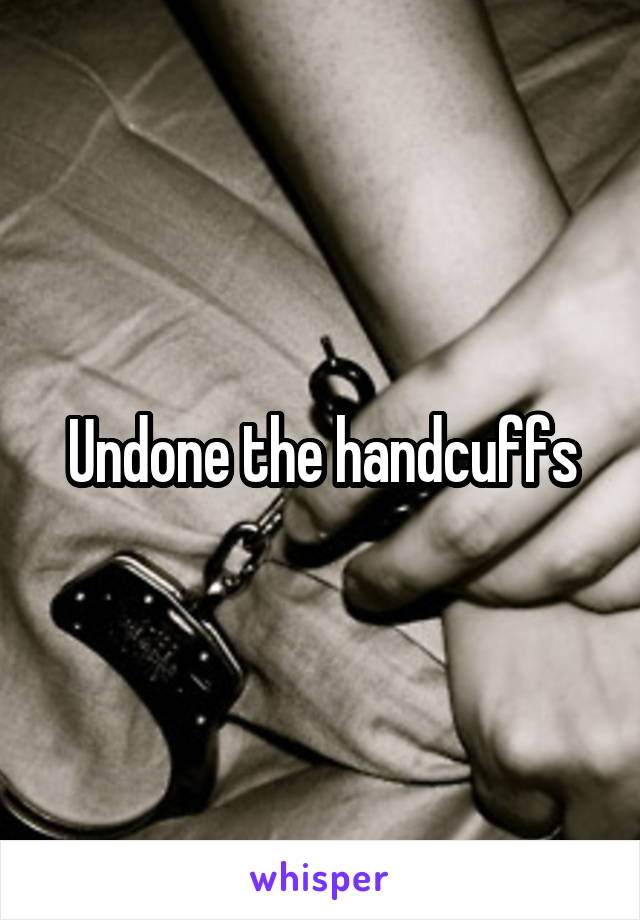 Undone the handcuffs