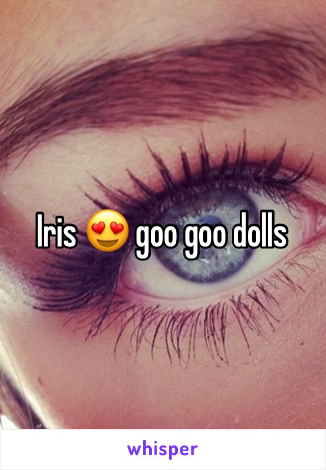 Iris 😍 goo goo dolls 