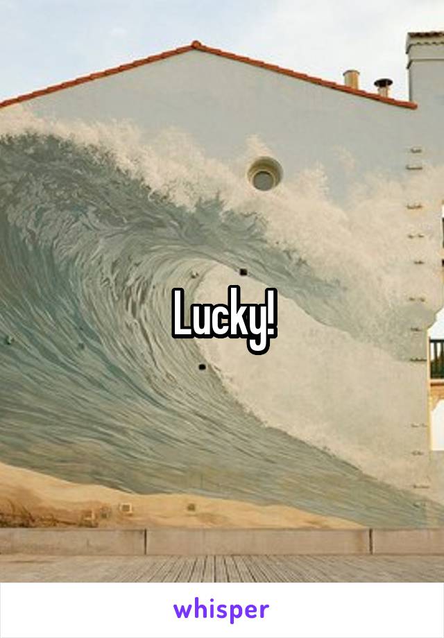 Lucky!