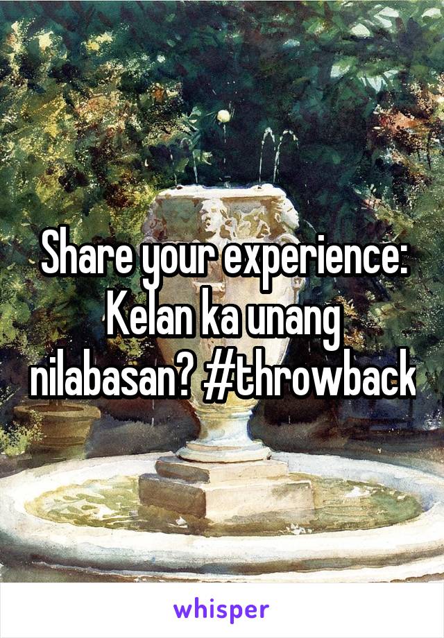 Share your experience: Kelan ka unang nilabasan? #throwback