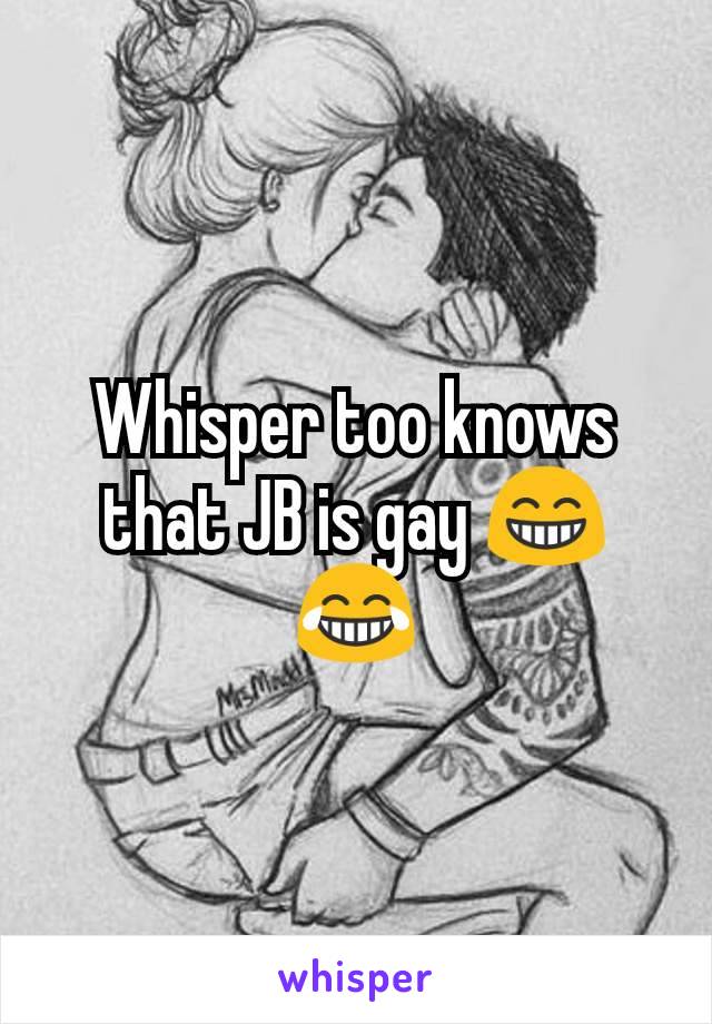 Whisper too knows that JB is gay 😁😂