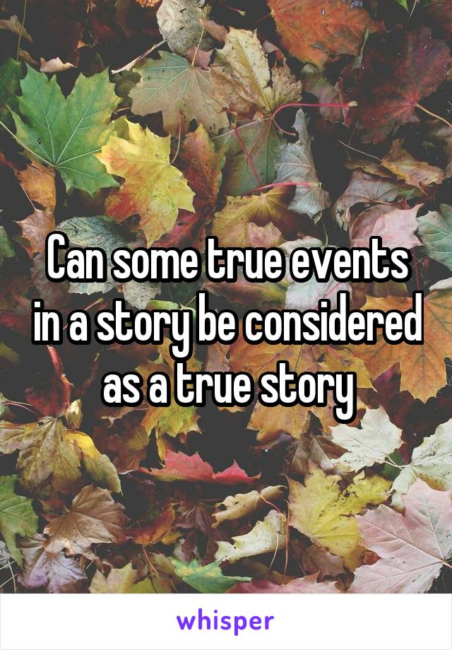 Can some true events in a story be considered as a true story
