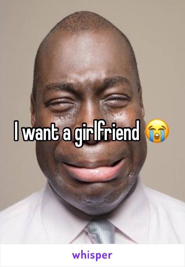 I want a girlfriend 😭