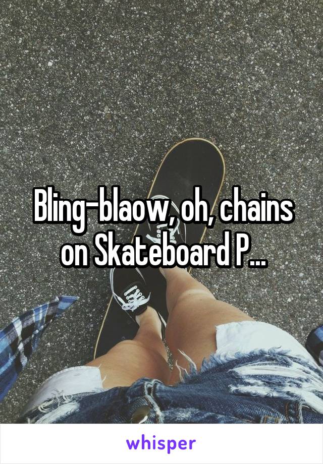 Bling-blaow, oh, chains on Skateboard P...