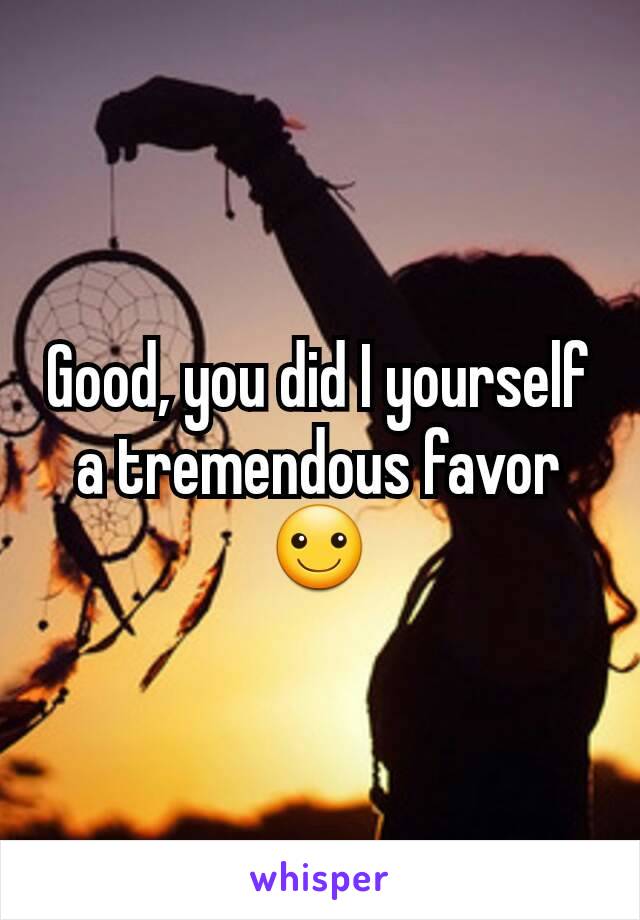 Good, you did I yourself a tremendous favor ☺