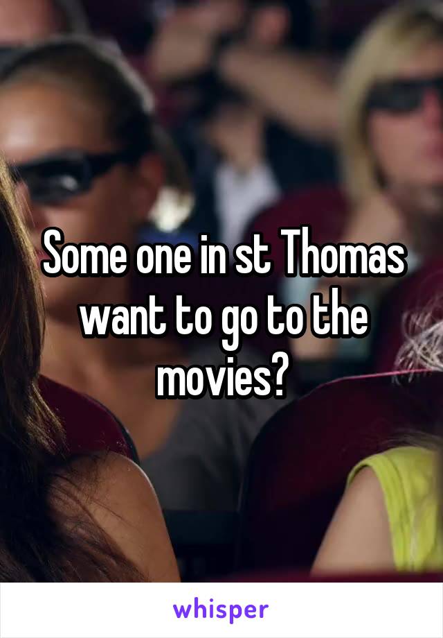 Some one in st Thomas want to go to the movies?