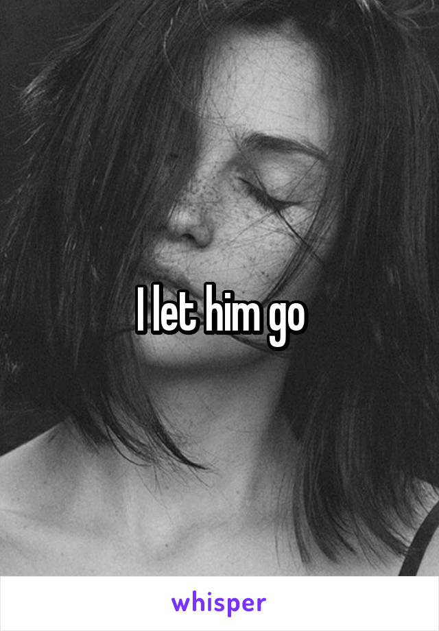 I let him go