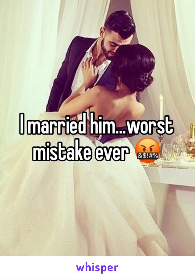 I married him...worst mistake ever 🤬