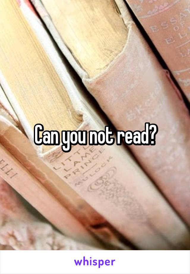 Can you not read?