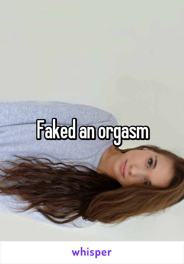 Faked an orgasm