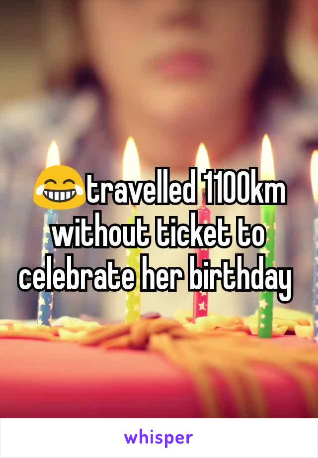 😂travelled 1100km without ticket to celebrate her birthday 