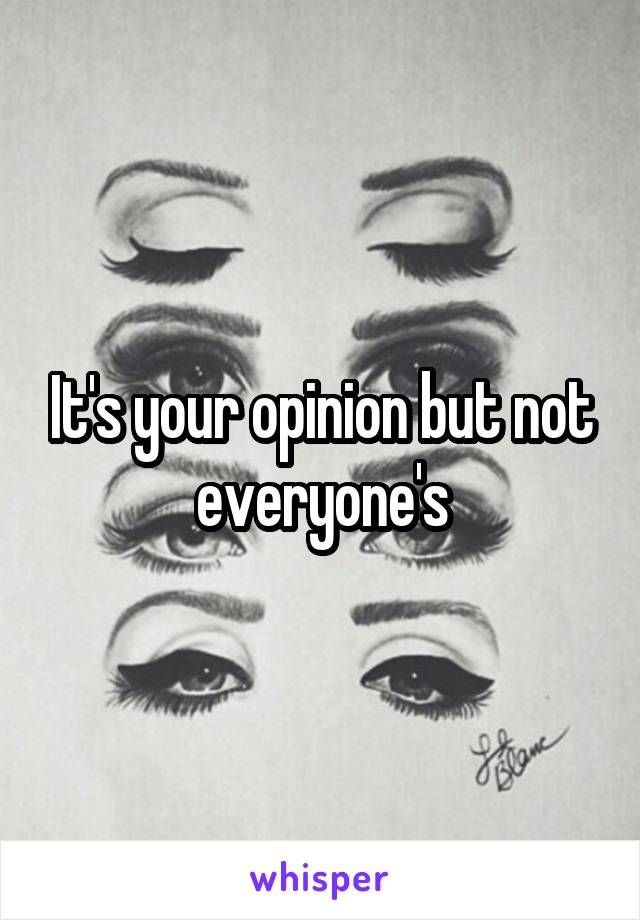 It's your opinion but not everyone's