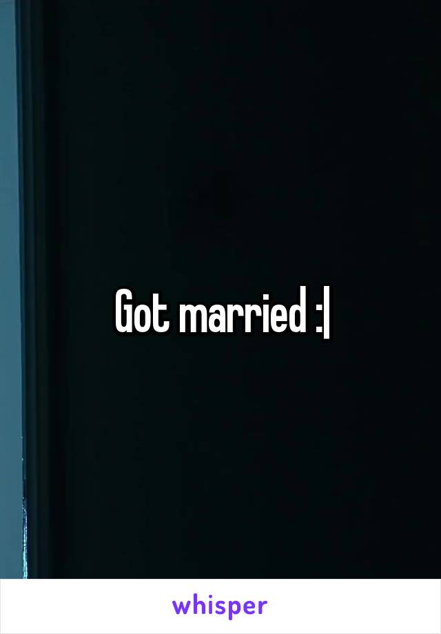 Got married :|