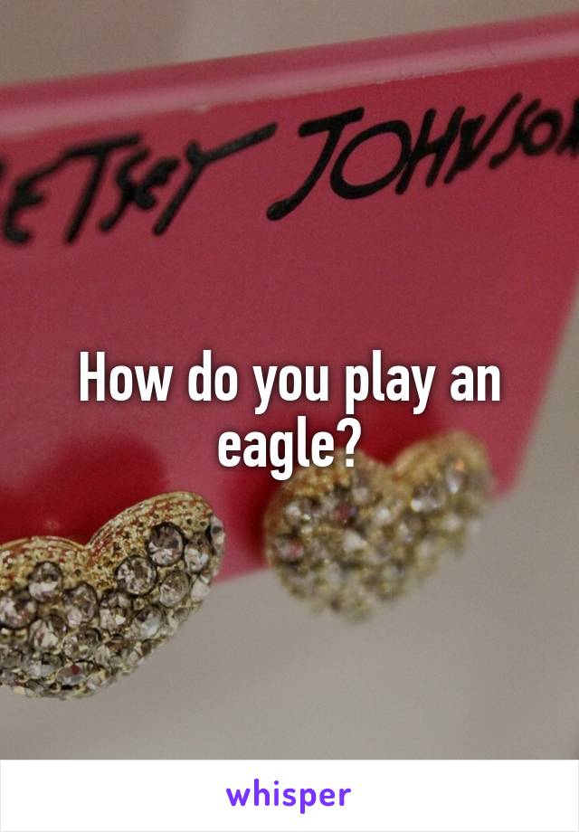 How do you play an eagle?