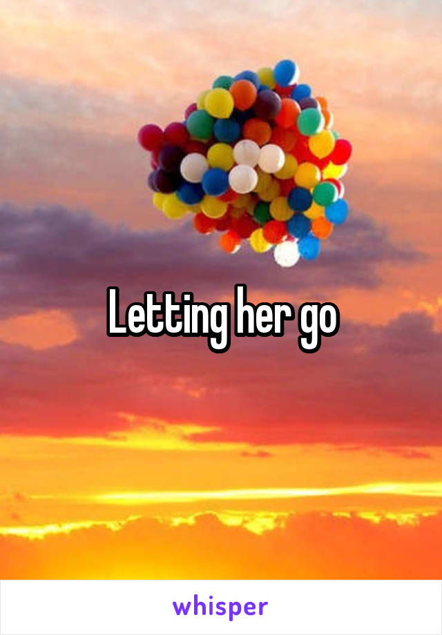 Letting her go