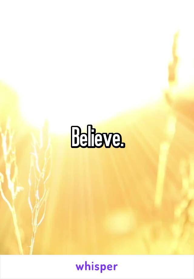 Believe.