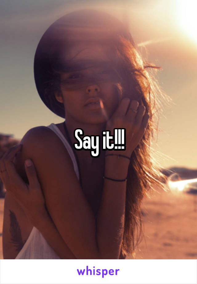 Say it!!!