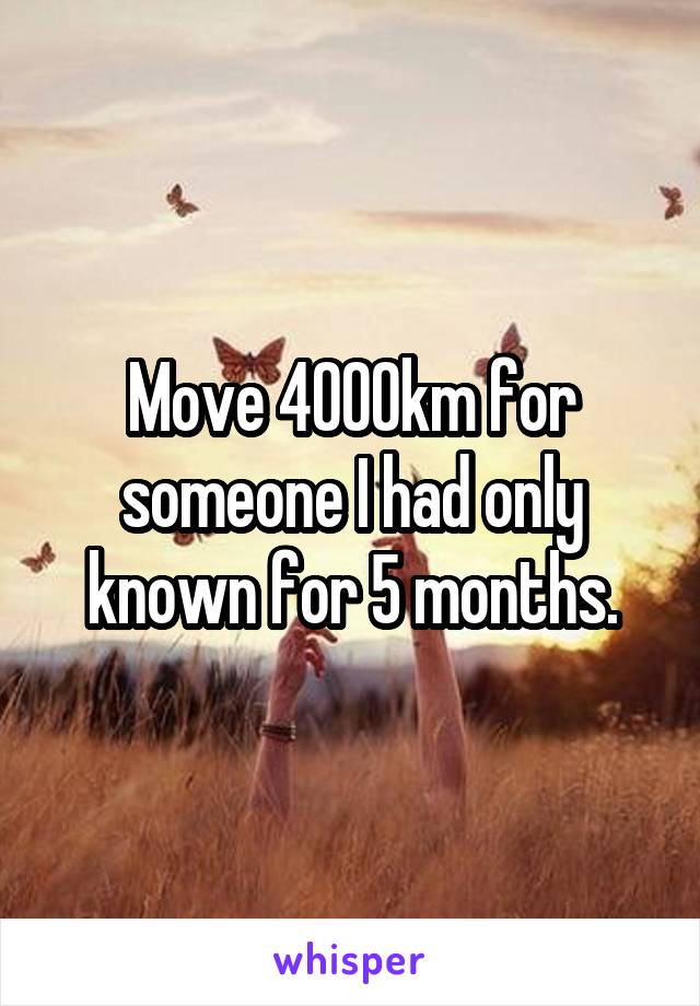 Move 4000km for someone I had only known for 5 months.