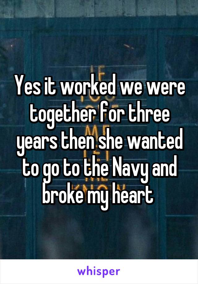 Yes it worked we were together for three years then she wanted to go to the Navy and broke my heart 