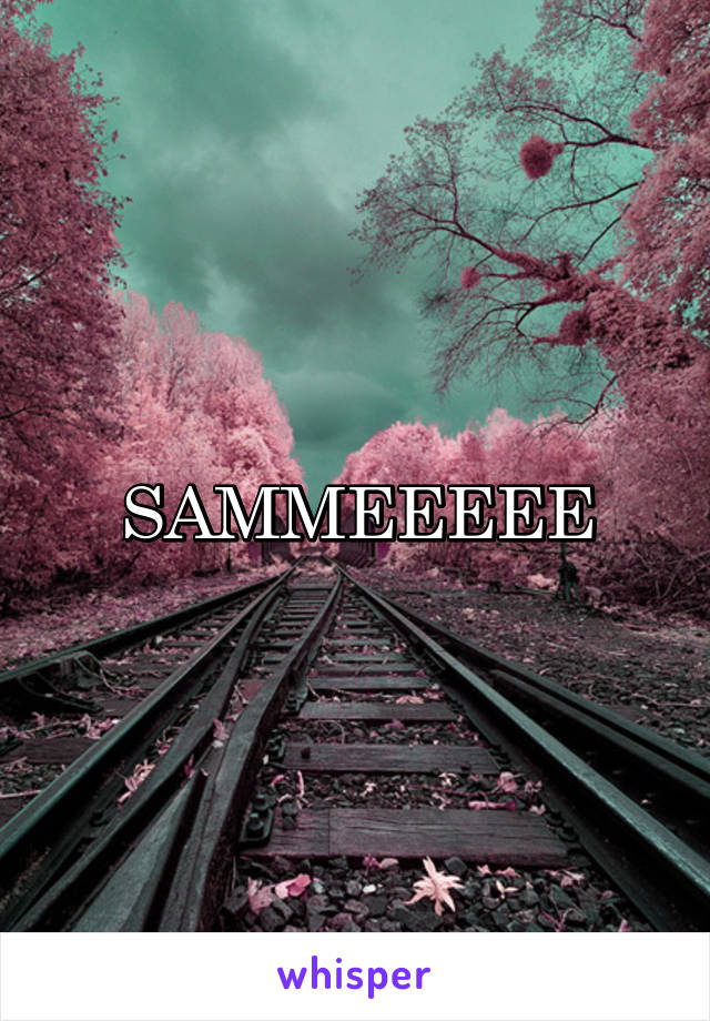 SAMMEEEEE