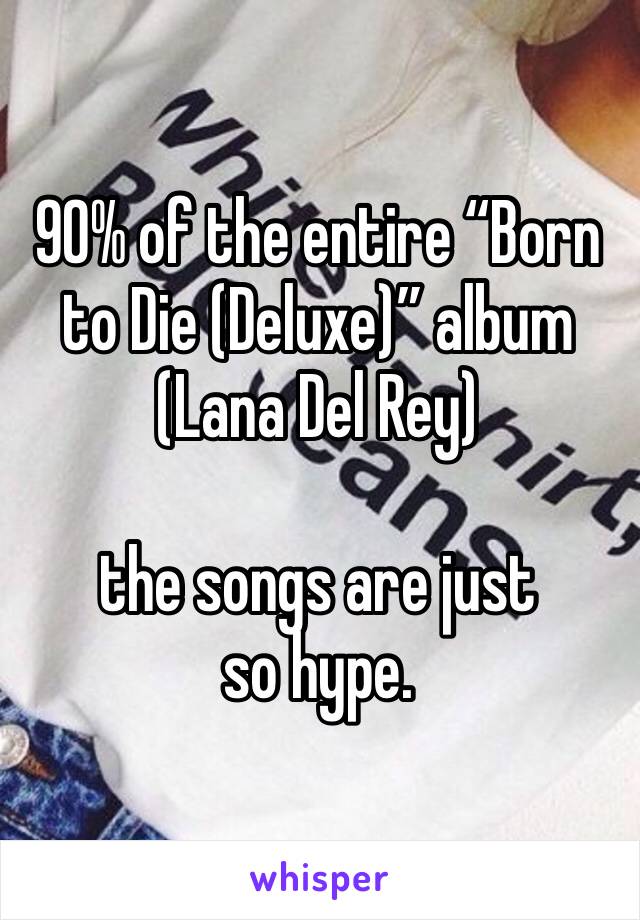 90% of the entire “Born to Die (Deluxe)” album (Lana Del Rey)

the songs are just so hype.