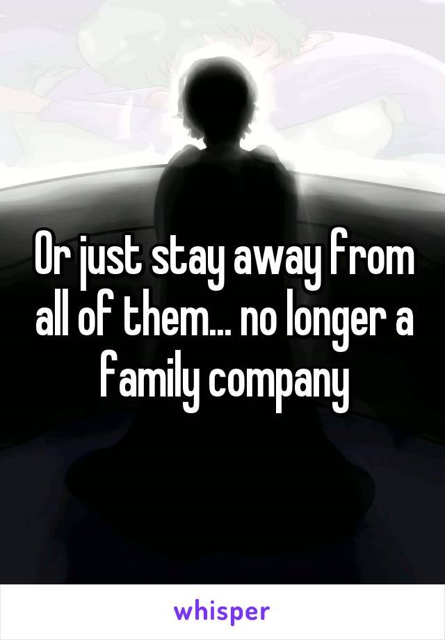 Or just stay away from all of them... no longer a family company