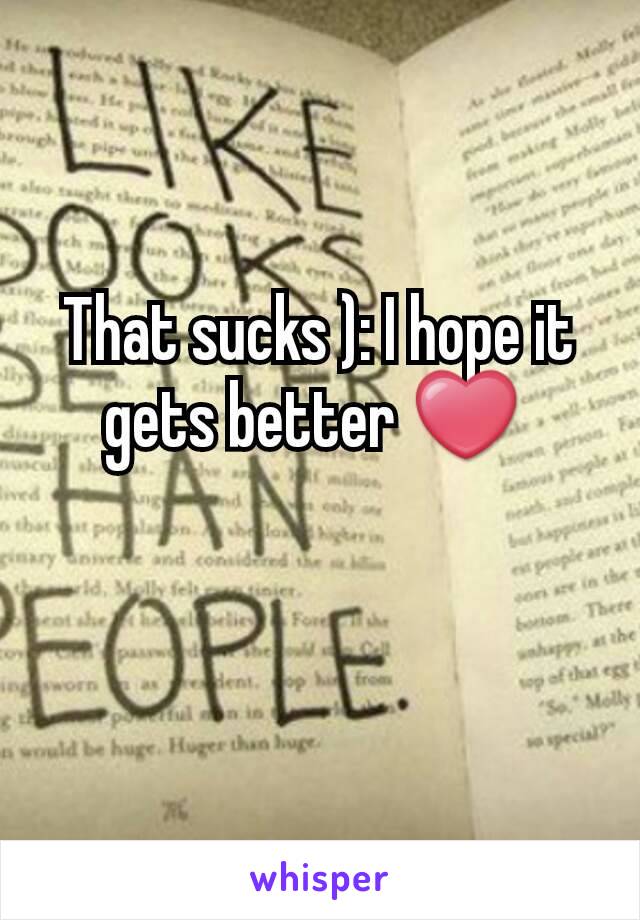 That sucks ): I hope it gets better ❤ 