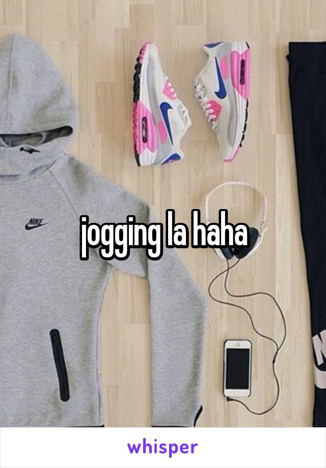 jogging la haha