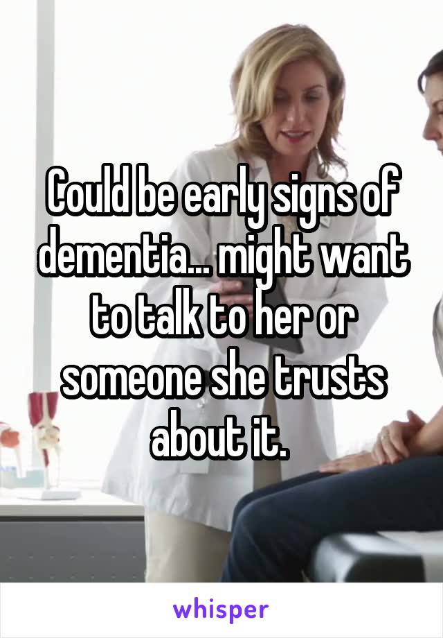 Could be early signs of dementia... might want to talk to her or someone she trusts about it. 