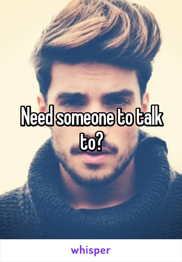 Need someone to talk to?