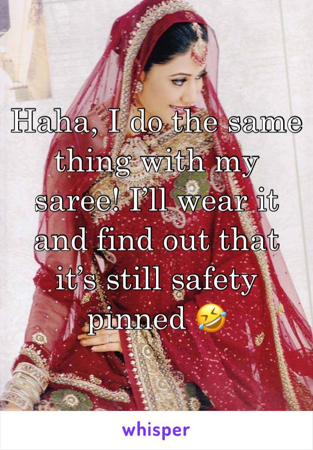 Haha, I do the same thing with my saree! I’ll wear it and find out that it’s still safety pinned 🤣