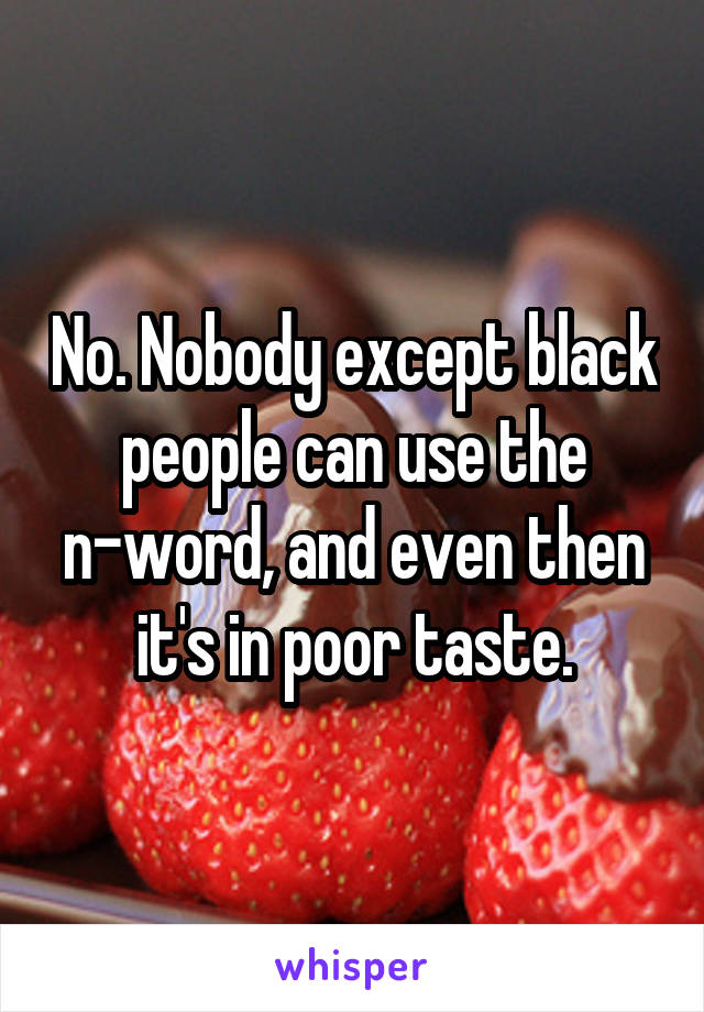 No. Nobody except black people can use the n-word, and even then it's in poor taste.