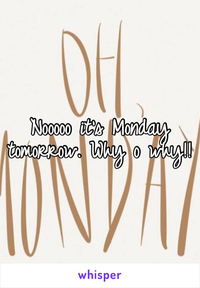 Nooooo it’s Monday tomorrow. Why o why!!