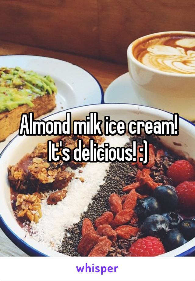 Almond milk ice cream! It's delicious! :)