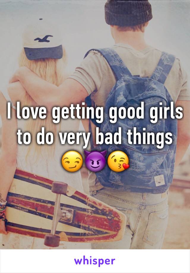 I love getting good girls to do very bad things
😏😈😘