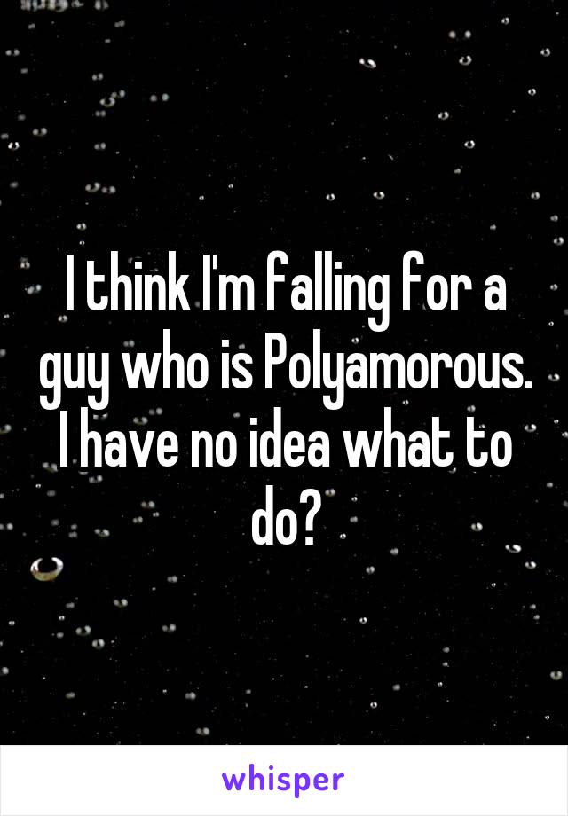 I think I'm falling for a guy who is Polyamorous. I have no idea what to do?