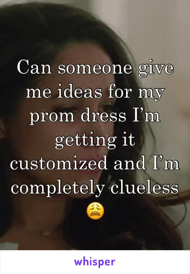 Can someone give me ideas for my prom dress I’m getting it customized and I’m completely clueless 😩